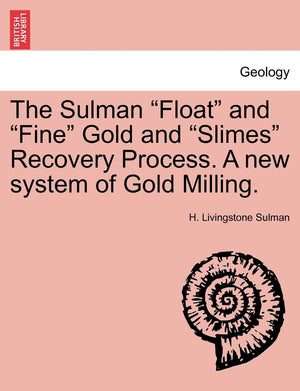 The Sulman Float and Fine Gold and Slimes Recovery Process. a New System of Gold Milling.,Used