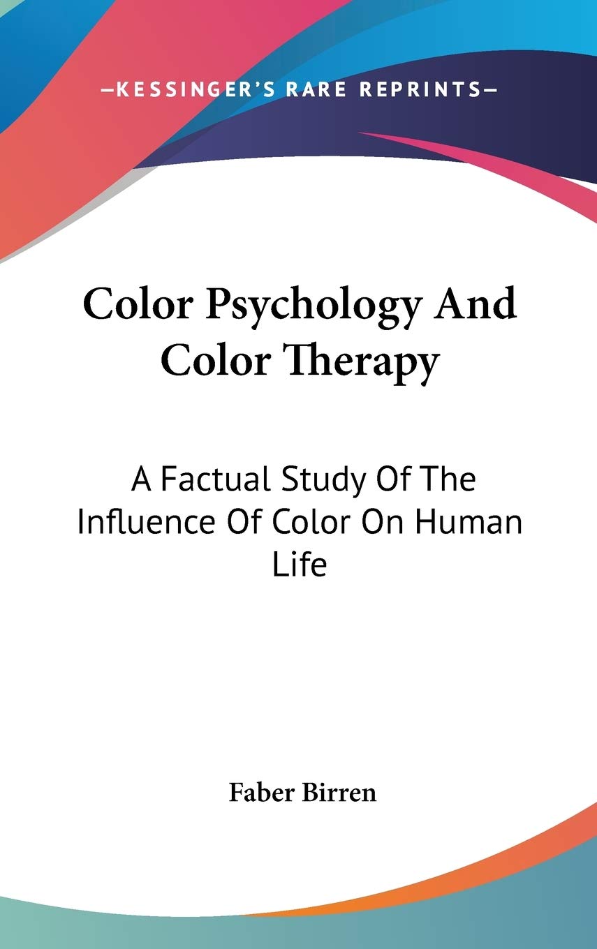 Color Psychology And Color Therapy: A Factual Study Of The Influence Of Color On Human Life,New