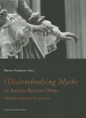 (Dis)embodying Myths in Ancien Rgime Opera: Multidisciplinary Perspectives,Used