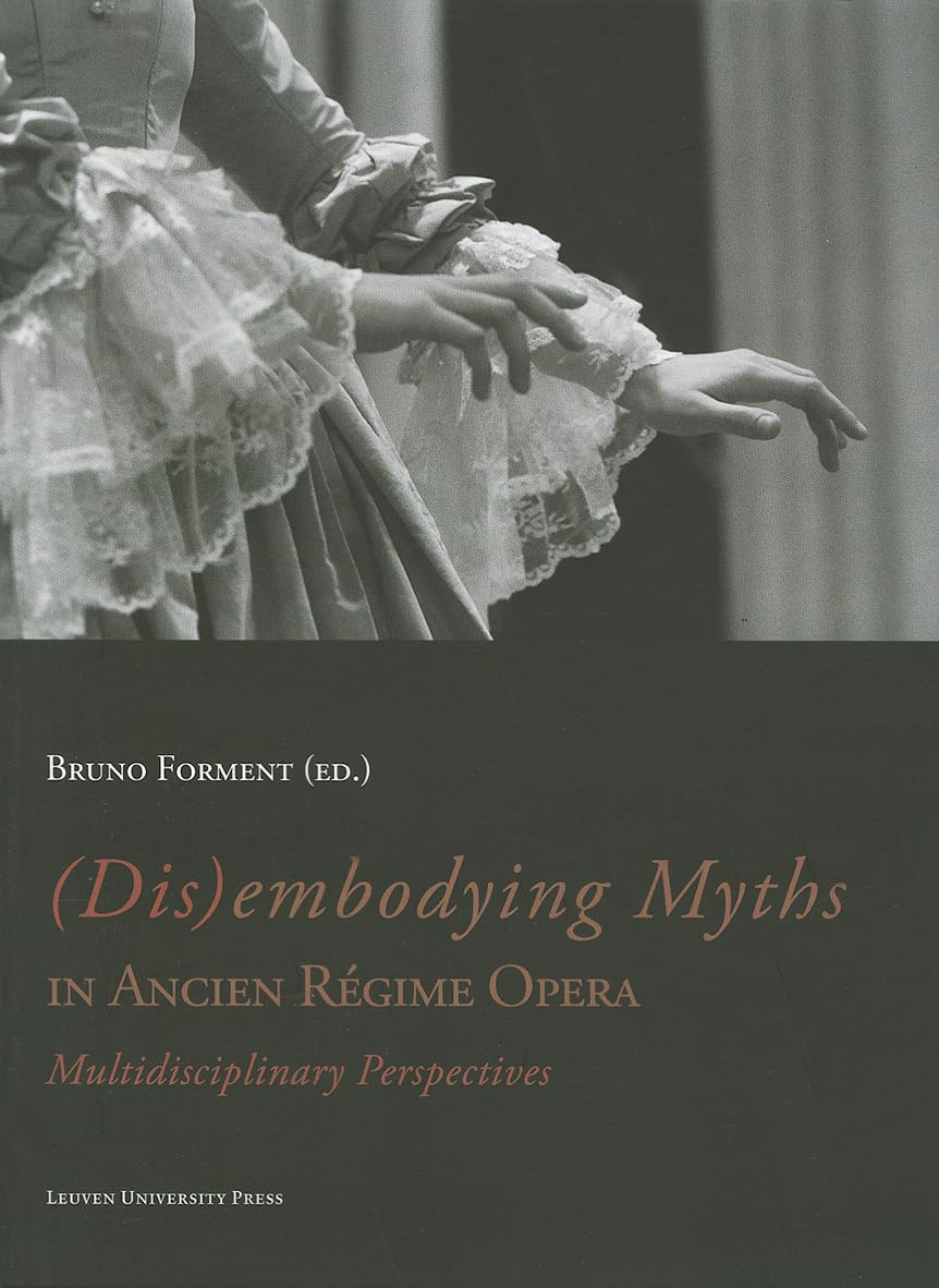 (Dis)embodying Myths in Ancien Rgime Opera: Multidisciplinary Perspectives,Used