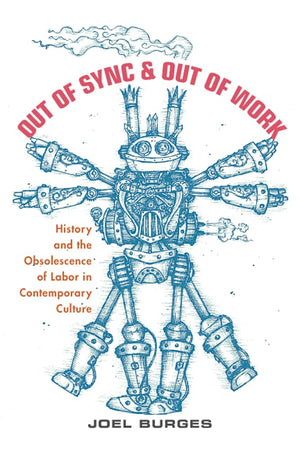 Out Of Sync & Out Of Work: History And The Obsolescence Of Labor In Contemporary Culture,Used