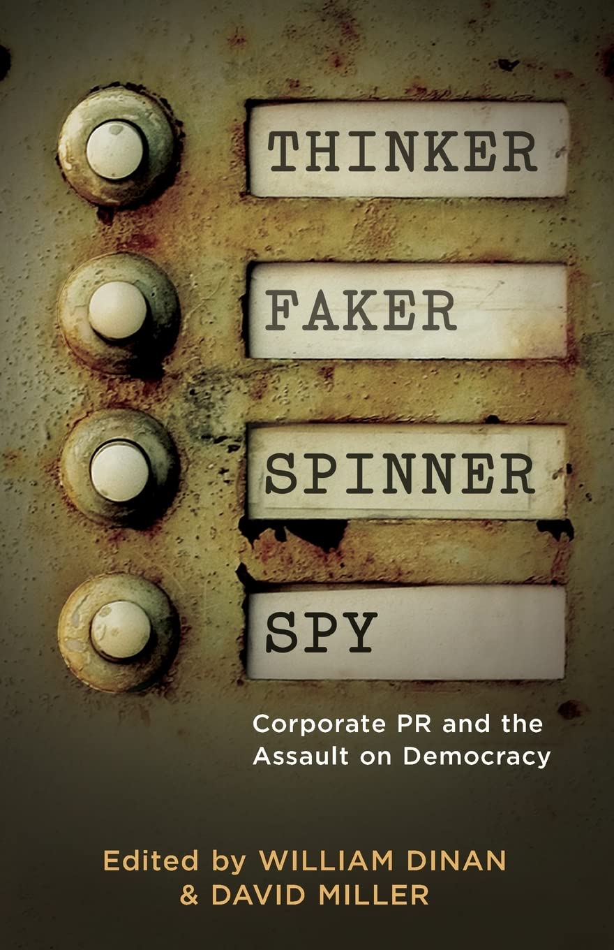 Thinker, Faker, Spinner, Spy: Corporate PR and the Assault on Democracy,New