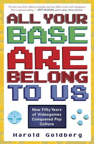 All Your Base Are Belong to Us: How Fifty Years of Videogames Conquered Pop Culture,Used