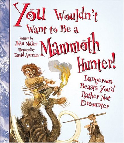You Wouldn'T Want To Be A Mammoth Hunter! (You Wouldn'T Want To: History Of The World)