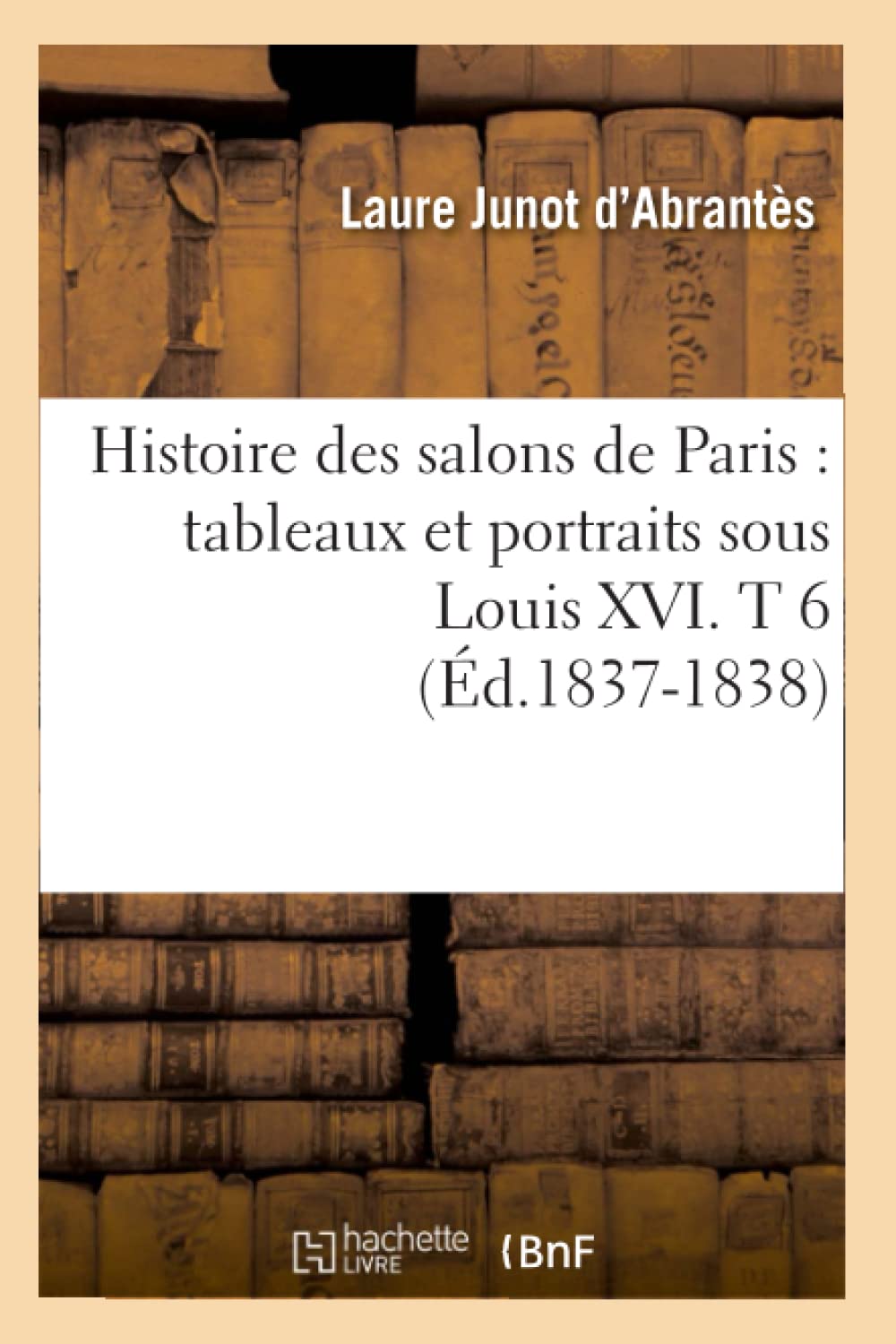 Histoire Des Salons De Paris: Tableaux Et Portraits Sous Louis Xvi. T 6 (D.18371838) (Litterature) (French Edition),New