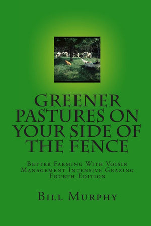 Greener Pastures On Your Side Of The Fence: Better Farming With Voisin Management Intensive Grazing,New