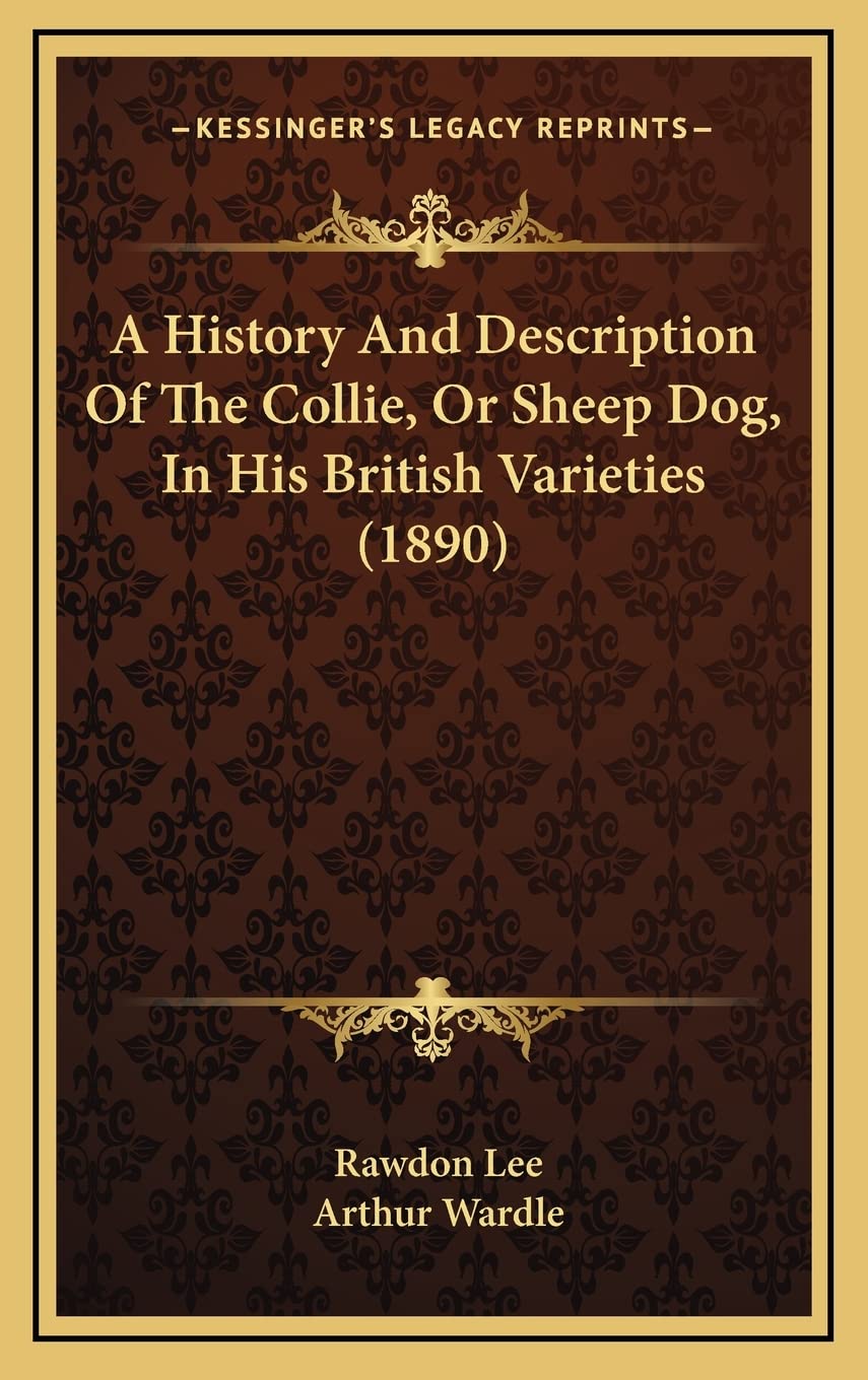 A History And Description Of The Collie, Or Sheep Dog, In His British Varieties (1890)
