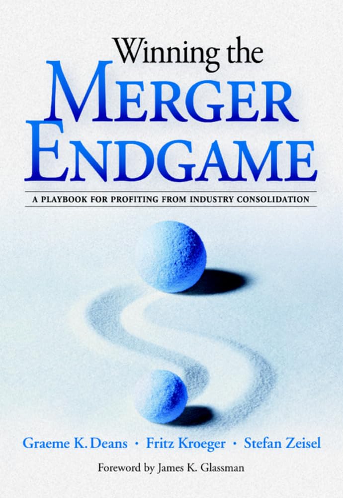 Winning The Merger Endgame: A Playbook For Profiting From Industry Consolidation,New