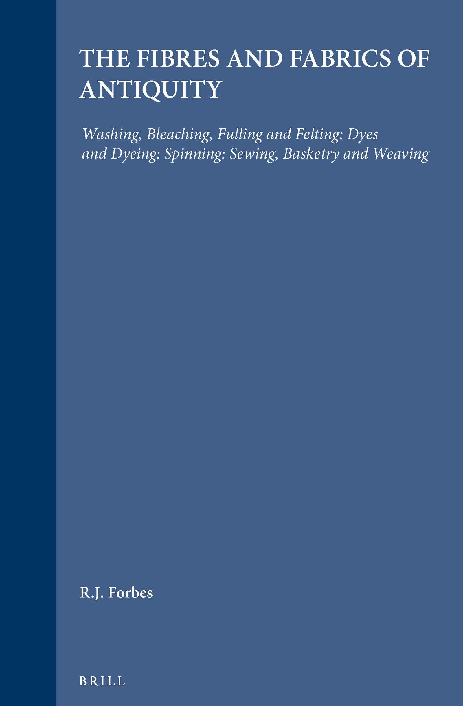 Studies In Ancient Technology, Volume 4 Fibres And Fabrics Of Antiquity: Washing, Bleaching, Fulling And Felting: Dyes And Dyein