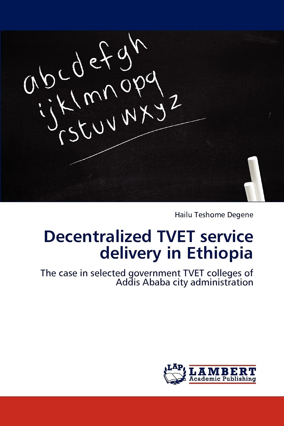 Decentralized TVET service delivery in Ethiopia: The case in selected government TVET colleges of Addis Ababa city administratio,Used