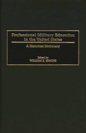 Professional Military Education in the United States: A Historical Dictionary,Used