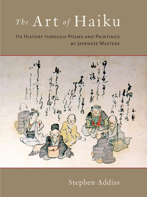 The Art Of Haiku: Its History Through Poems And Paintings By Japanese Masters