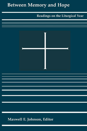 Between Memory and Hope: Readings on the Liturgical Year,New