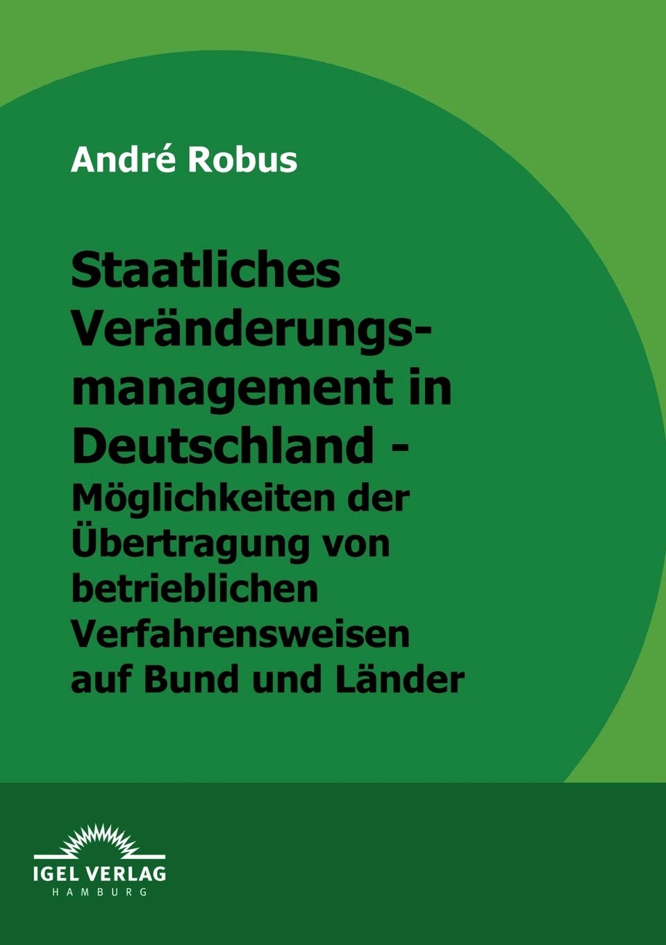 Staatliches Vernderungsmanagement in Deutschland  Mglichkeiten der bertragung von betrieblichen Verfahrungsweisen auf Bund und ,Used
