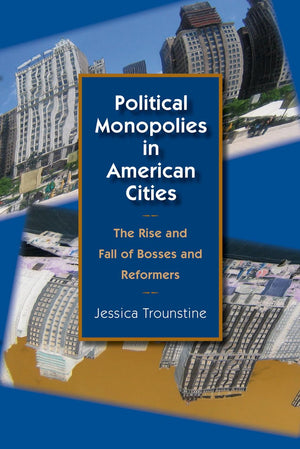 Political Monopolies in American Cities: The Rise and Fall of Bosses and Reformers,Used