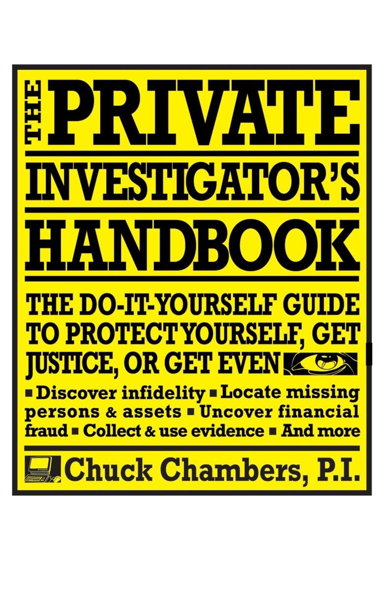 The Private Investigator Handbook: The Doityourself Guide To Protect Yourself, Get Justice, Or Get Even