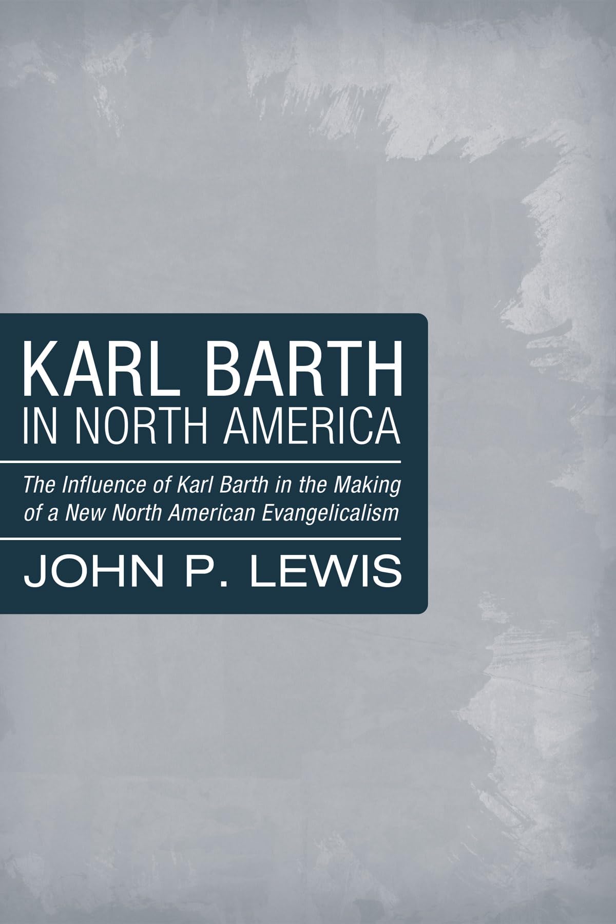 Karl Barth In North America: The Influence Of Karl Barth In The Making Of A New North American Evangelicalism,Used
