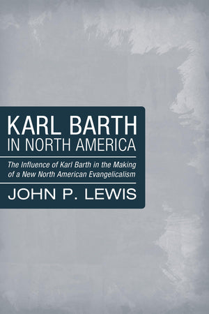 Karl Barth In North America: The Influence Of Karl Barth In The Making Of A New North American Evangelicalism,Used