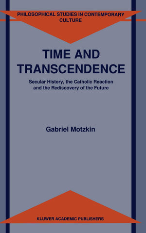 Time And Transcendence: Secular History, The Catholic Reaction And The Rediscovery Of The Future (Philosophical Studies In Conte,Used