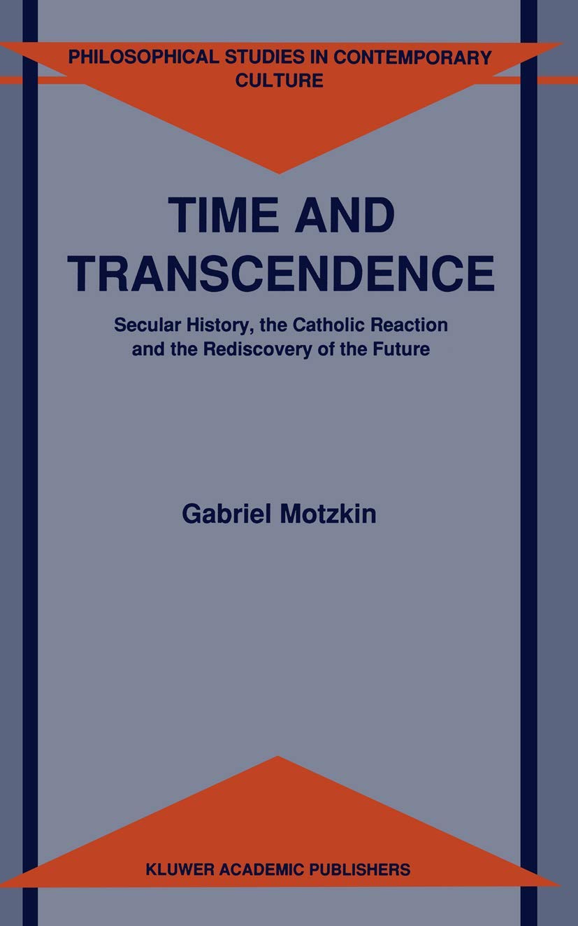 Time And Transcendence: Secular History, The Catholic Reaction And The Rediscovery Of The Future (Philosophical Studies In Conte,Used