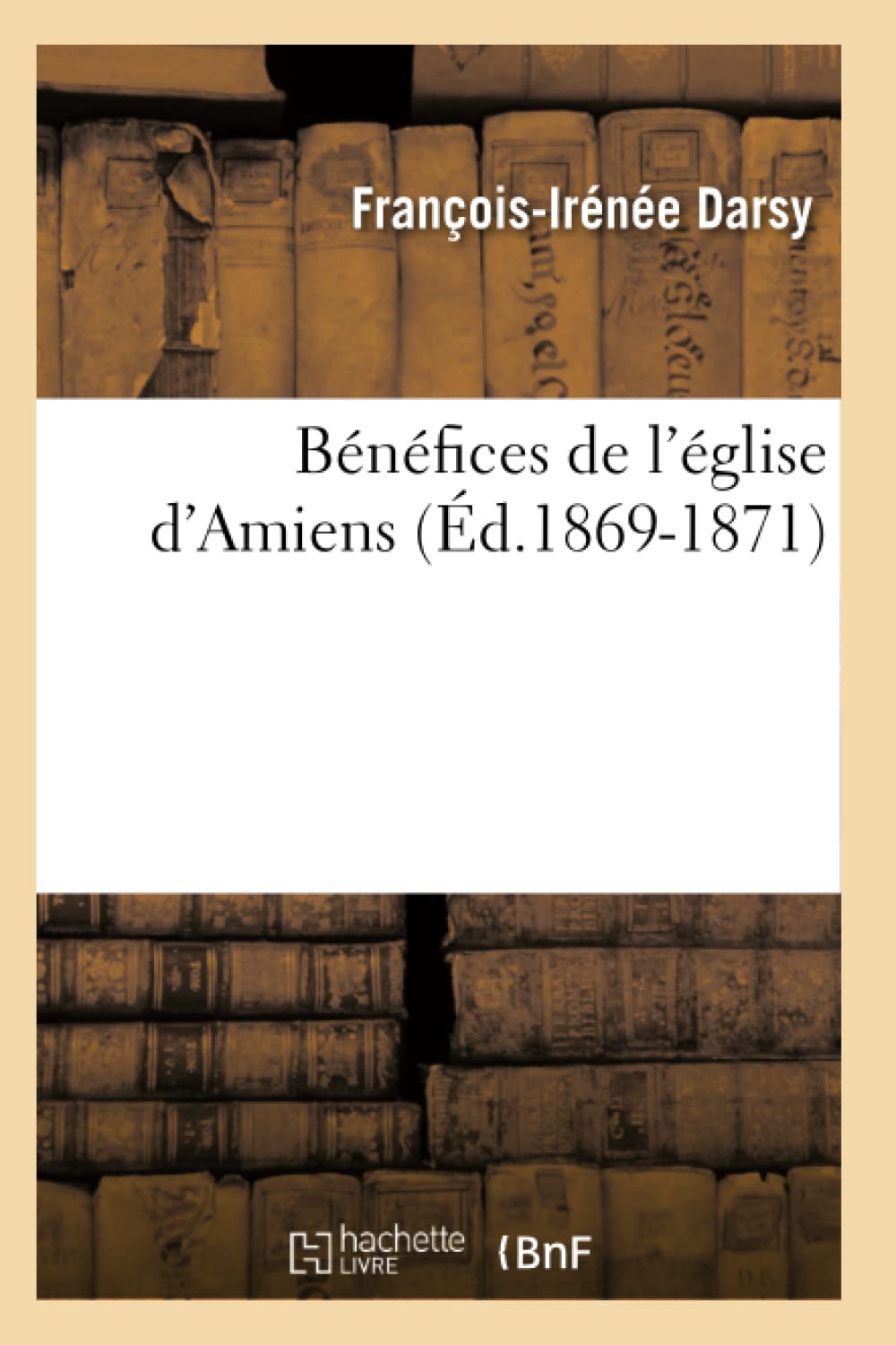 Bnfices De L'Glise D'Amiens (D.18691871) (Religion) (French Edition),New