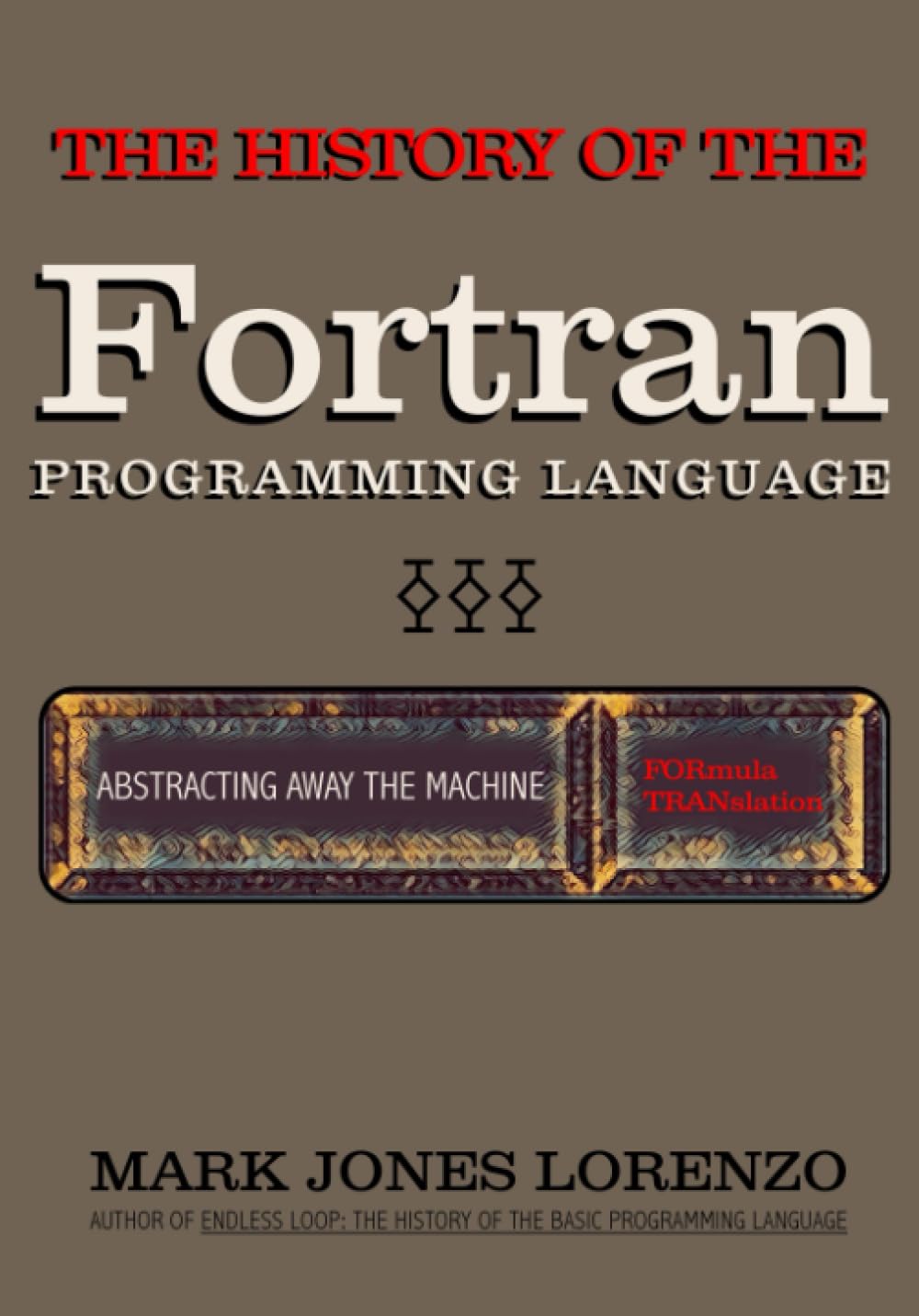 Abstracting Away the Machine: The History of the FORTRAN Programming Language (FORmula TRANslation),Used