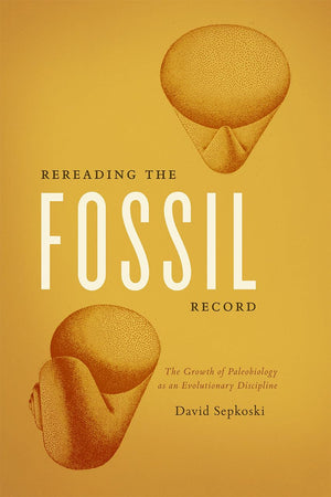 Rereading the Fossil Record: The Growth of Paleobiology as an Evolutionary Discipline,Used