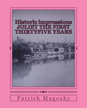 Historic Impressions Joliet The First Thirtyfive Years,Used