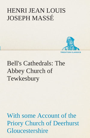 Bell's Cathedrals: The Abbey Church of Tewkesbury with some Account of the Priory Church of Deerhurst Gloucestershire,Used