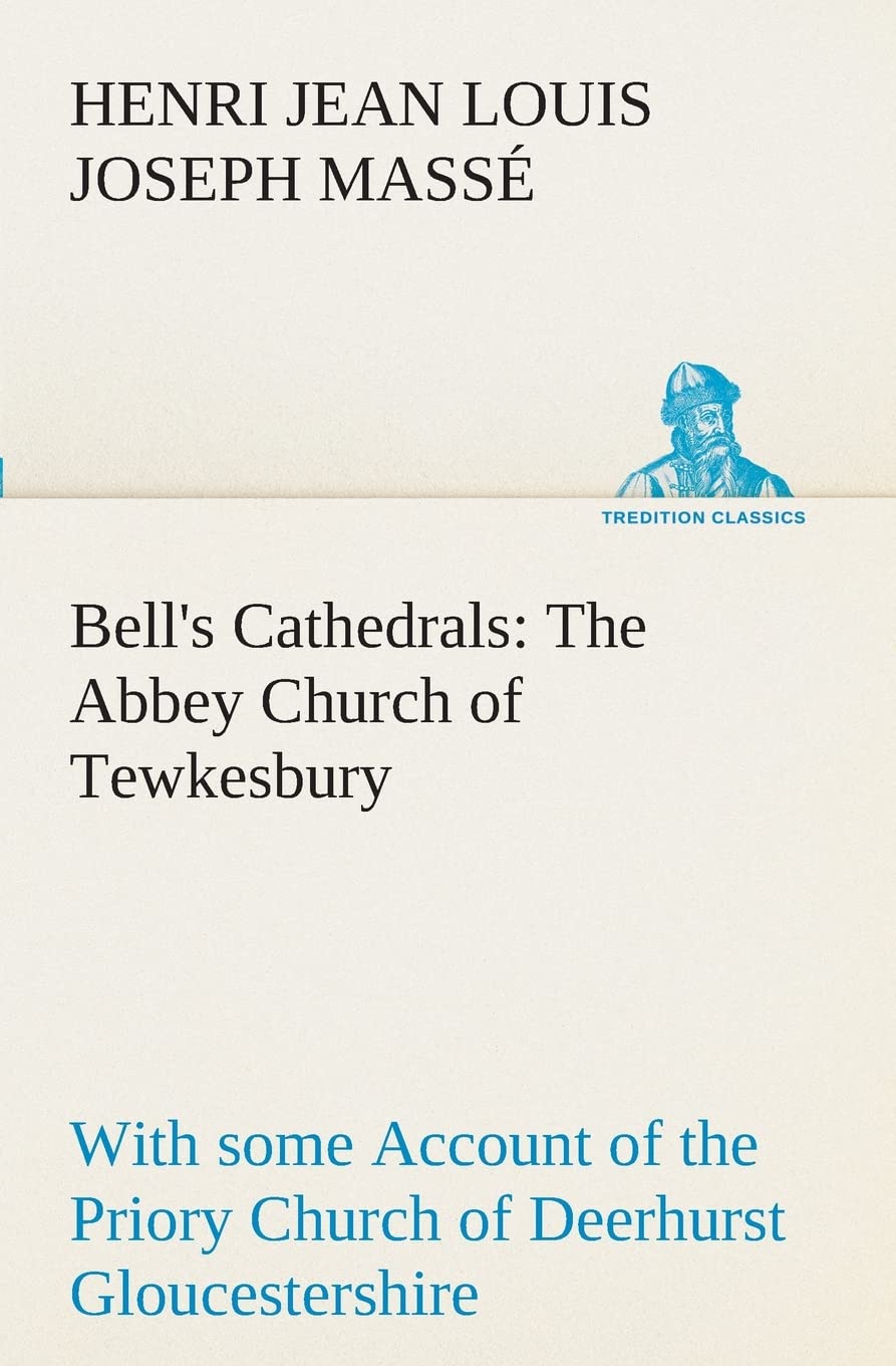 Bell's Cathedrals: The Abbey Church of Tewkesbury with some Account of the Priory Church of Deerhurst Gloucestershire,Used