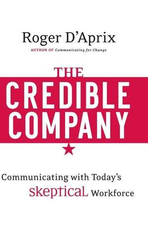 The Credible Company: Communicating with a Skeptical Workforce,Used