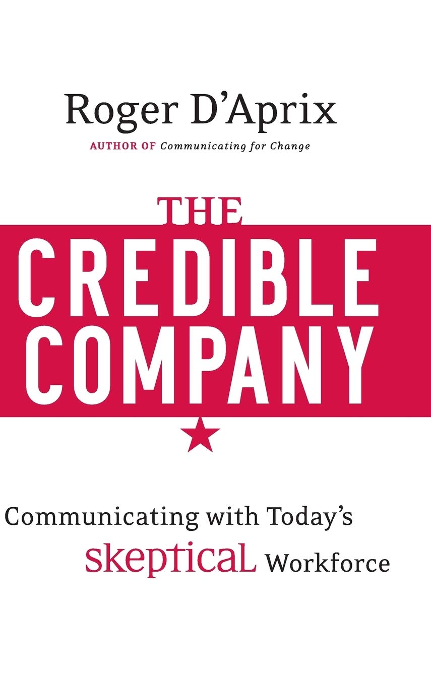 The Credible Company: Communicating with a Skeptical Workforce,Used