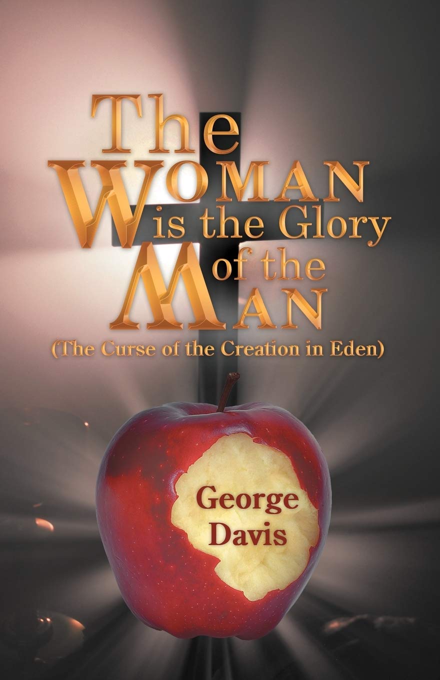 The Woman Is The Glory Of The Man: (The Curse Of The Creation In Eden),Used