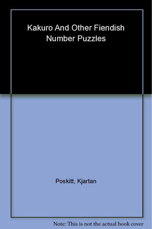 Kakuro and Other Fiendish Number Puzzles (Murderous Maths)