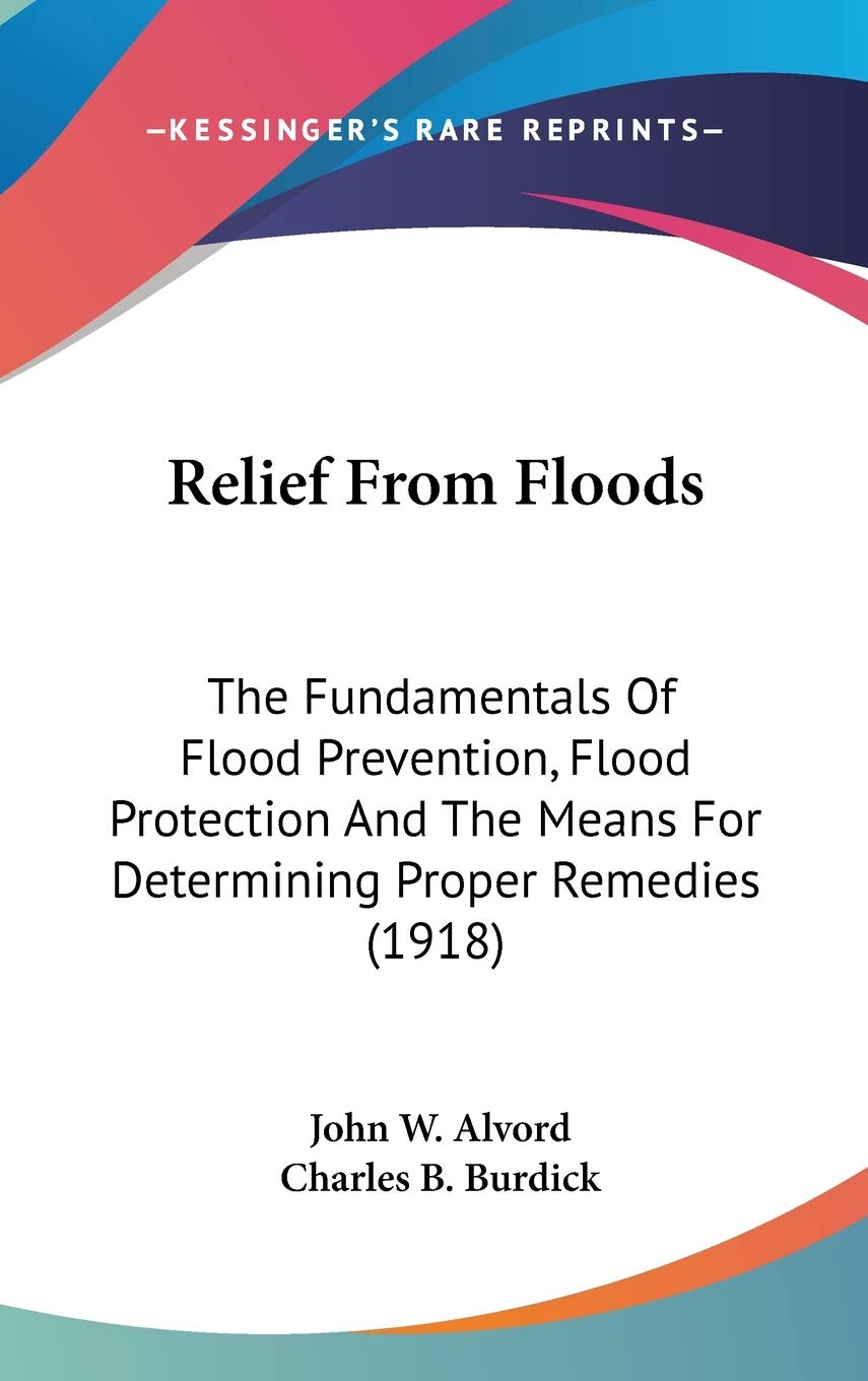 Relief From Floods: The Fundamentals Of Flood Prevention, Flood Protection And The Means For Determining Proper Remedies (1918),New