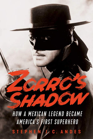 Zorro's Shadow: How a Mexican Legend Became America's First Superhero,Used