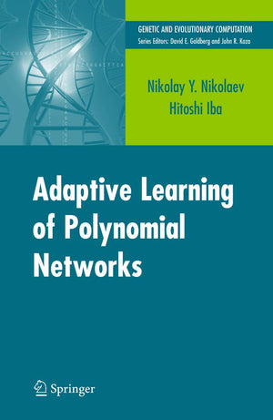 Adaptive Learning of Polynomial Networks: Genetic Programming, Backpropagation and Bayesian Methods (Genetic and Evolutionary Co,Used