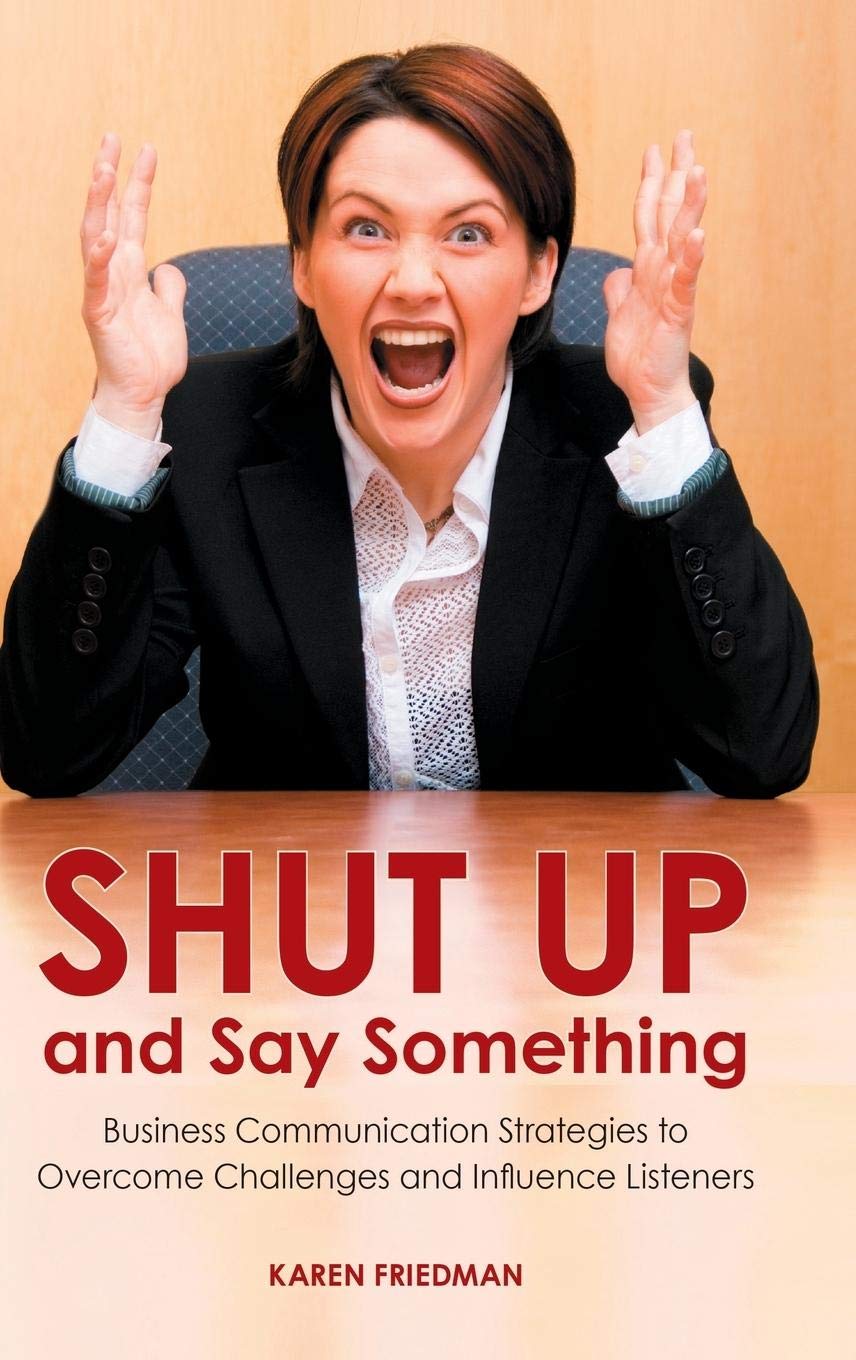 Shut Up And Say Something: Business Communication Strategies To Overcome Challenges And Influence Listeners,New