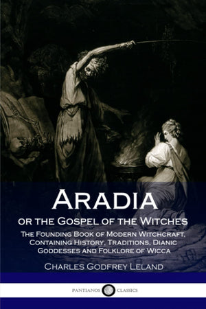 Aradia or the Gospel of the Witches: The Founding Book of Modern Witchcraft, Containing History, Traditions, Dianic Goddesses an,Used