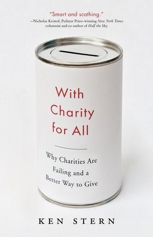 With Charity For All: Why Charities Are Failing and a Better Way to Give,Used