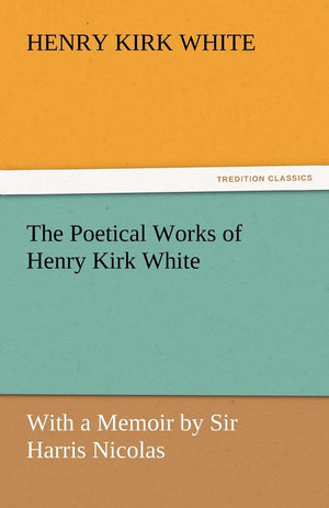The Poetical Works of Henry Kirk White,Used