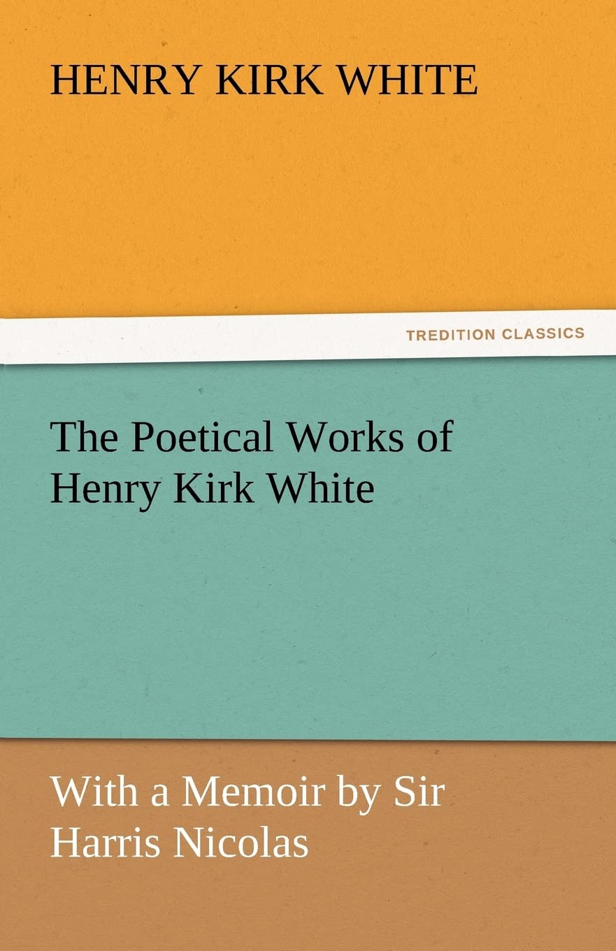 The Poetical Works of Henry Kirk White,Used