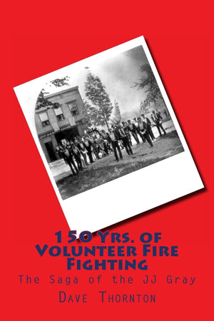 150 Yrs. Of Volunteer Fire Fighting: The Saga Of The Jj Gray Hand Pumper (Tales Of The Old Cambridge District),Used