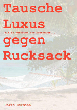 Tausche Luxus gegen Rucksack: mit 55 Aufbruch ins Abenteuer... (German Edition),Used