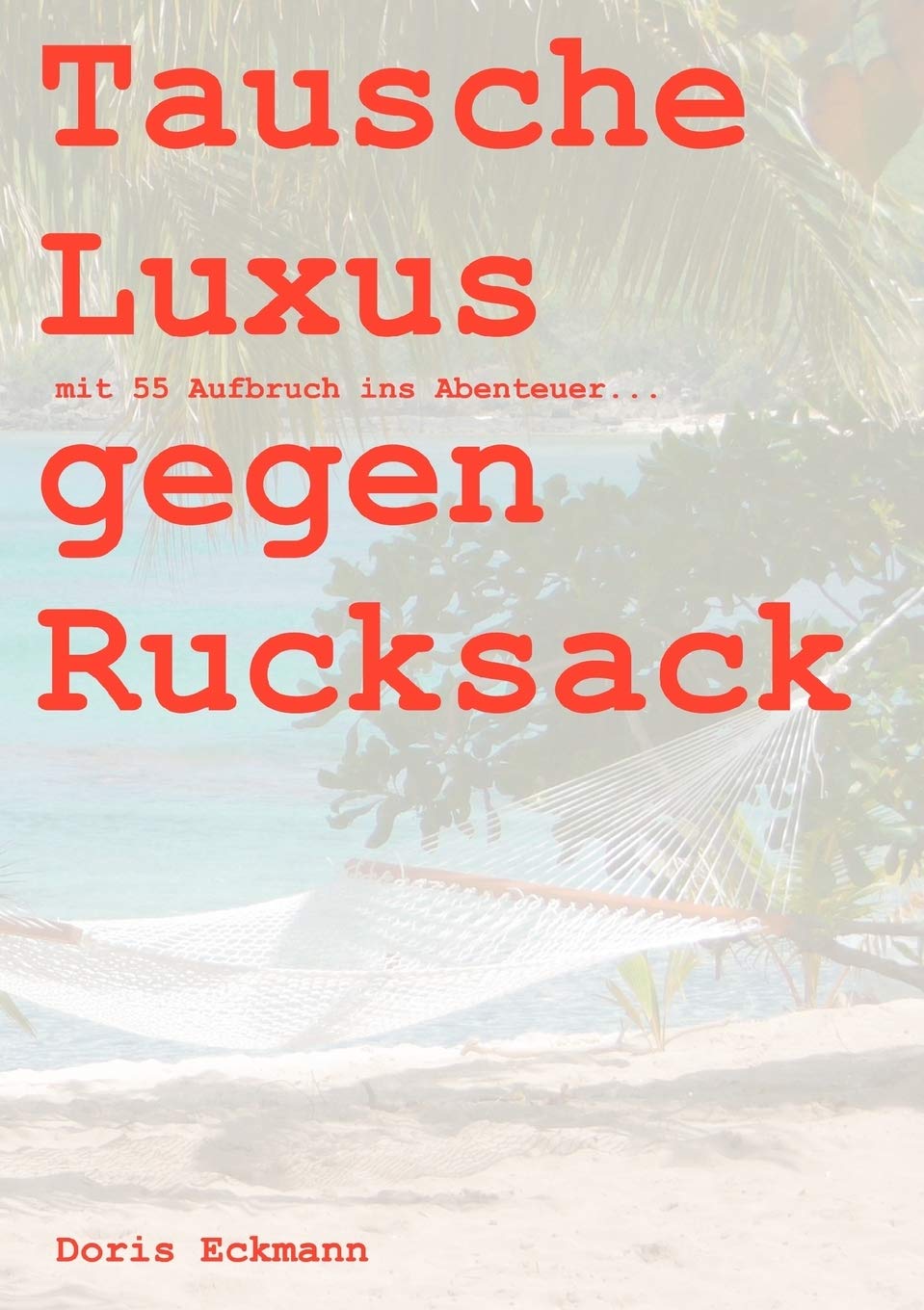 Tausche Luxus gegen Rucksack: mit 55 Aufbruch ins Abenteuer... (German Edition),Used