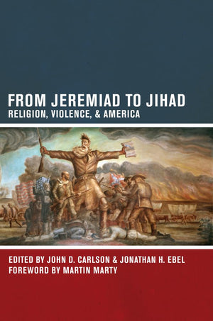 From Jeremiad To Jihad: Religion, Violence, And America,New