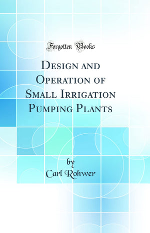 Design and Operation of Small Irrigation Pumping Plants (Classic Reprint),Used