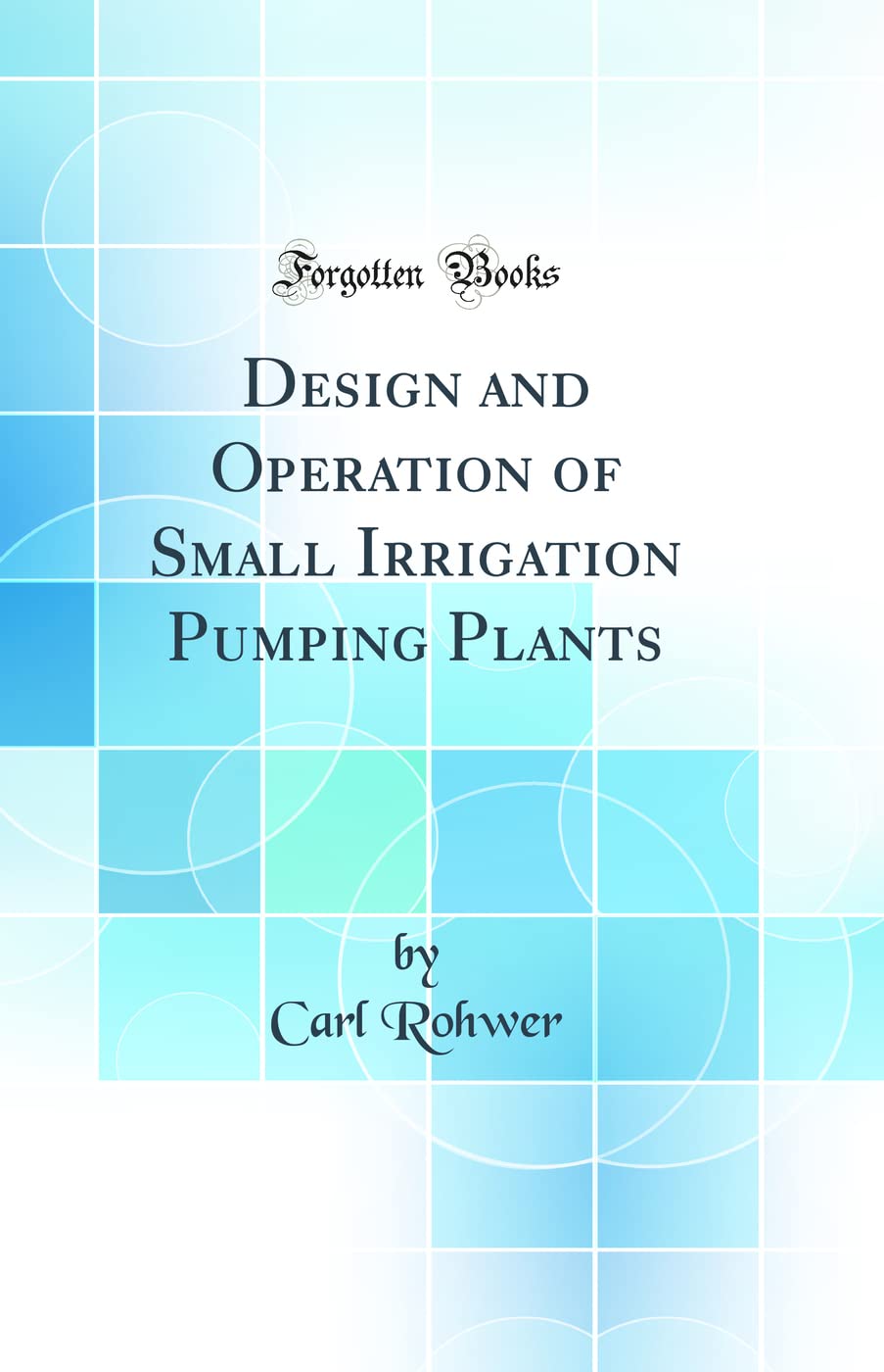 Design and Operation of Small Irrigation Pumping Plants (Classic Reprint),Used