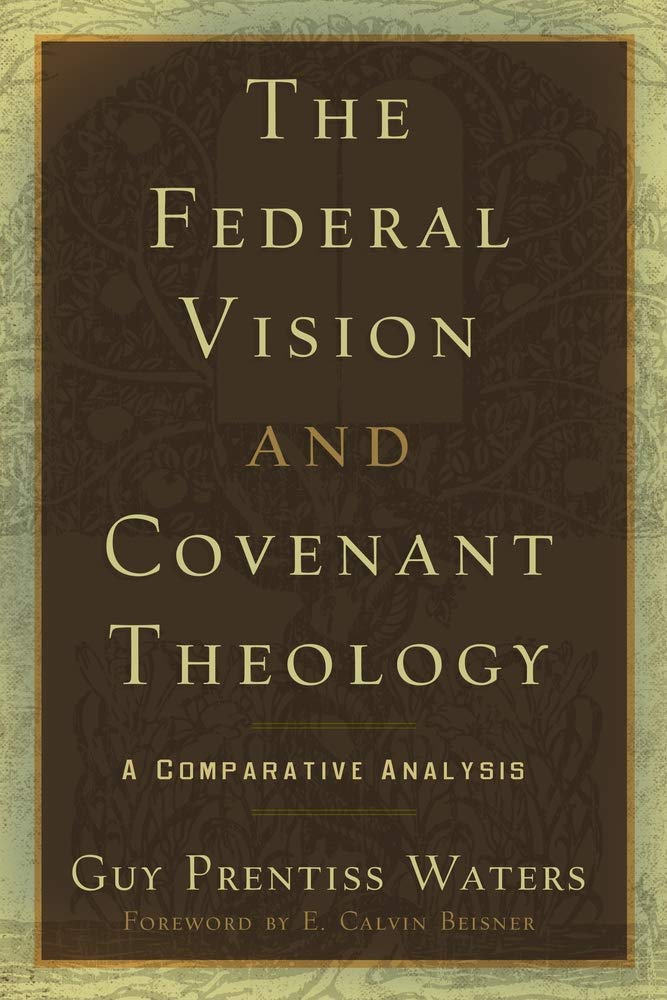 The Federal Vision and Covenant Theology: A Comparative Analysis,Used