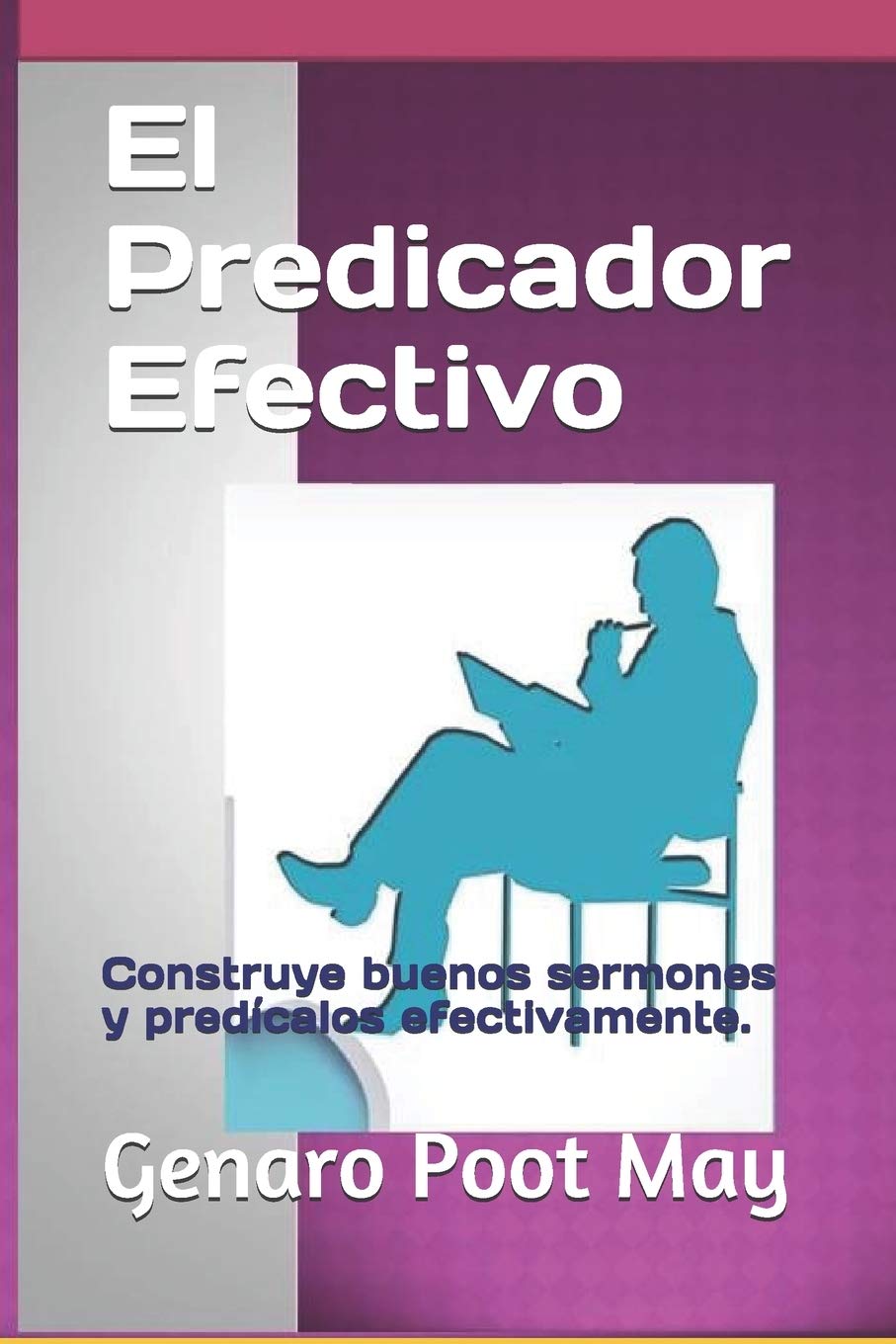 El Predicador Efectivo: Construye buenos sermones y predcalos efectivamente. (Spanish Edition),New